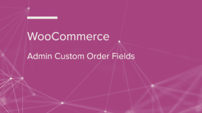 WooCommerce Admin Custom Order Fields WooCommerce Extension 破解版下载
